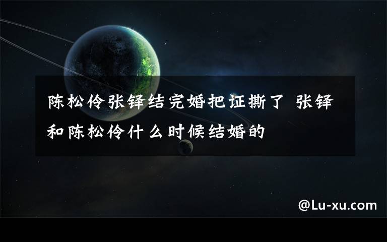 陈松伶张铎结完婚把证撕了 张铎和陈松伶什么时候结婚的