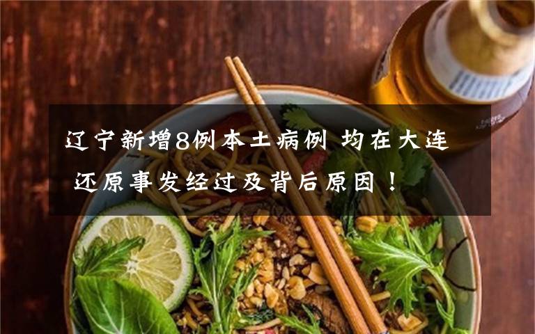 辽宁新增8例本土病例 均在大连 还原事发经过及背后原因!