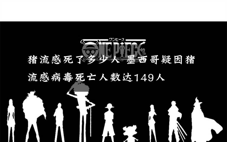 猪流感死了多少人 墨西哥疑因猪流感病毒死亡人数达149人