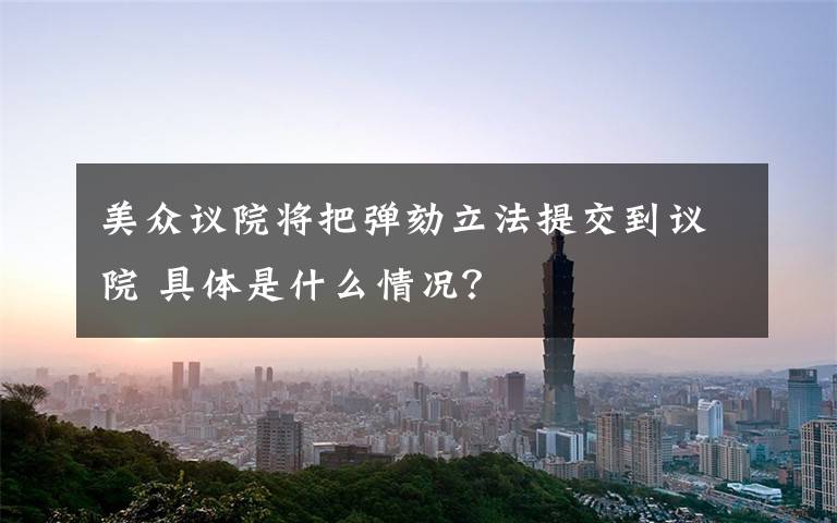 美众议院将把弹劾立法提交到议院 具体是什么情况?