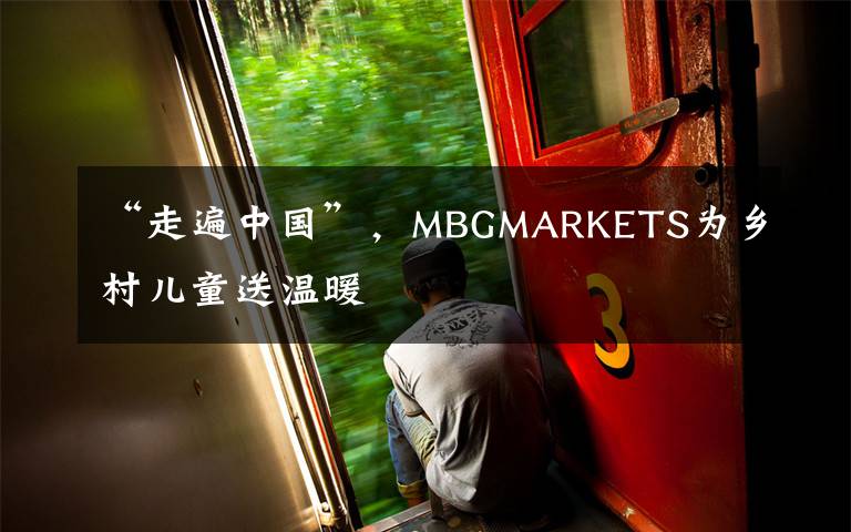 “走遍中国”,MBGMARKETS为乡村儿童送温暖