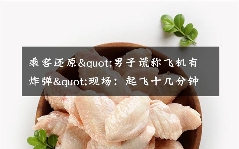 乘客还原"男子谎称飞机有炸弹"现场:起飞十几分钟后 他喊了三次 真相原来是这样!