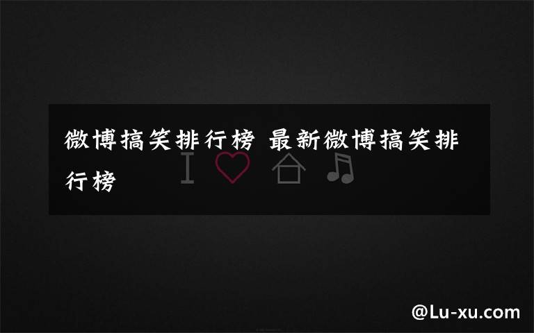 微博搞笑排行榜 最新微博搞笑排行榜