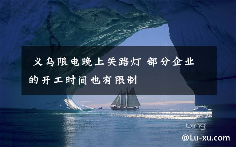 义乌限电晚上关路灯 部分企业的开工时间也有限制