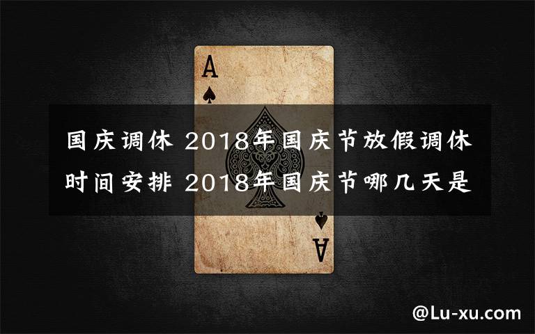 国庆调休 2018年国庆节放假调休时间安排 2018年国庆节哪几天是三倍工资