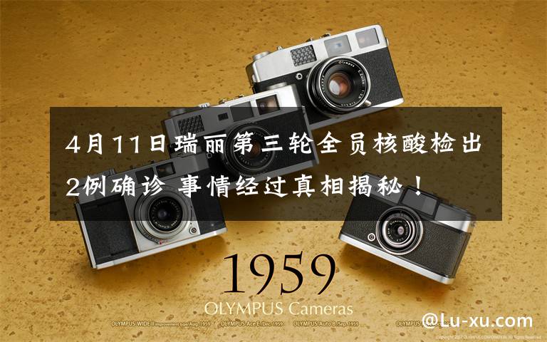 4月11日瑞丽第三轮全员核酸检出2例确诊 事情经过真相揭秘!