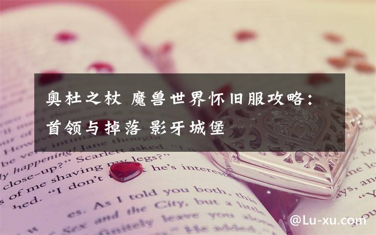 奥杜之杖 魔兽世界怀旧服攻略:首领与掉落 影牙城堡