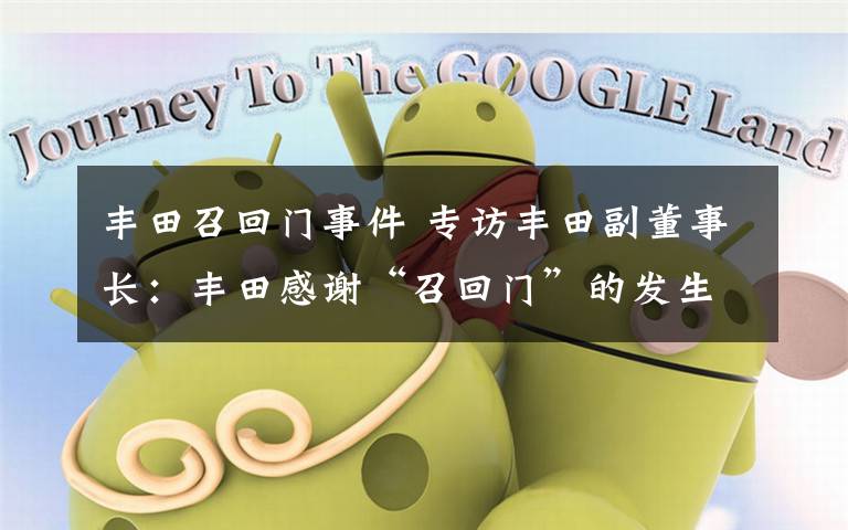 丰田召回门事件 专访丰田副董事长：丰田感谢“召回门”的发生