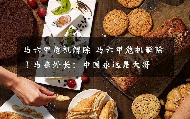 马六甲危机解除 马六甲危机解除!马来外长:中国永远是大哥