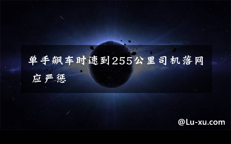 单手飙车时速到255公里司机落网 应严惩