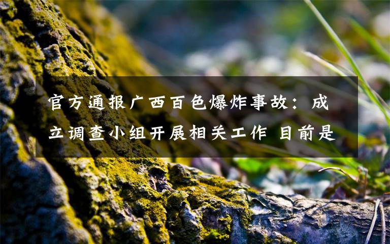 官方通报广西百色爆炸事故:成立调查小组开展相关工作 目前是什么情况?
