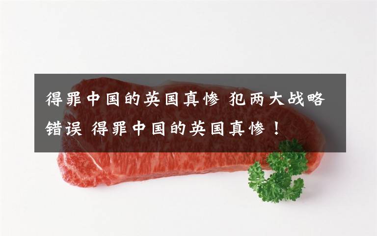 得罪中国的英国真惨 犯两大战略错误 得罪中国的英国真惨!