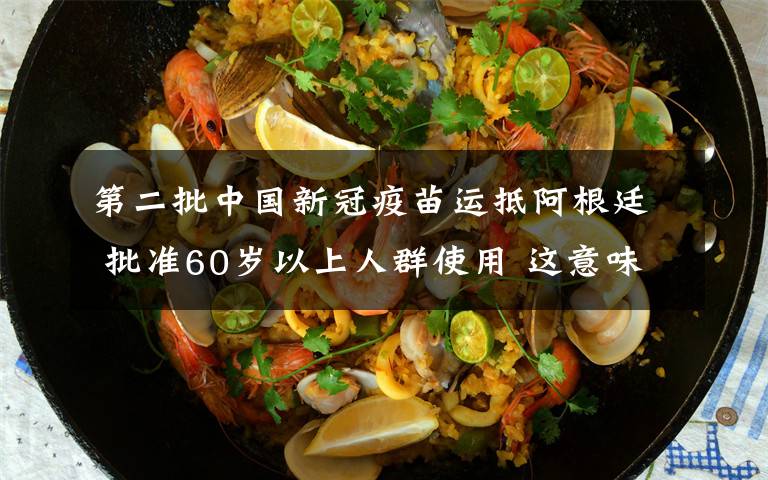 第二批中国新冠疫苗运抵阿根廷 批准60岁以上人群使用 这意味着什么?