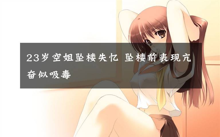 23岁空姐坠楼失忆 坠楼前表现亢奋似吸毒
