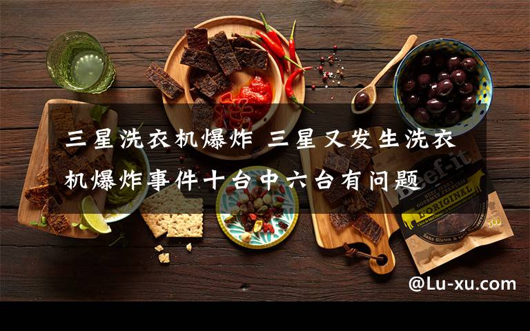 三星洗衣机爆炸 三星又发生洗衣机爆炸事件十台中六台有问题