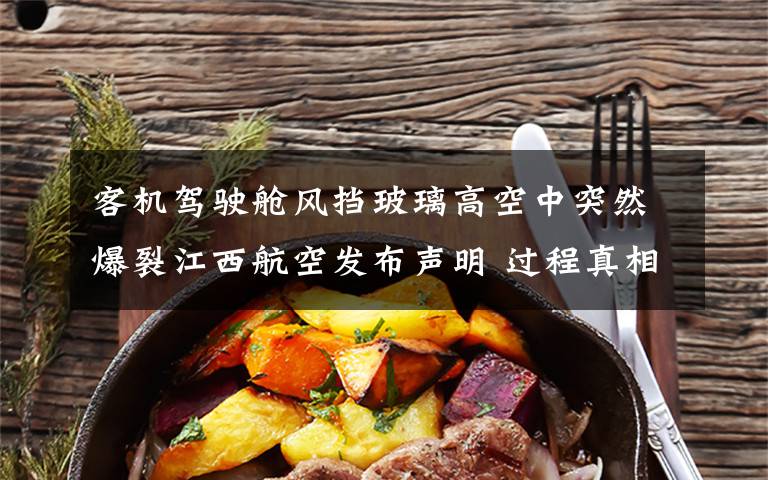 客机驾驶舱风挡玻璃高空中突然爆裂江西航空发布声明 过程真相详细揭秘!