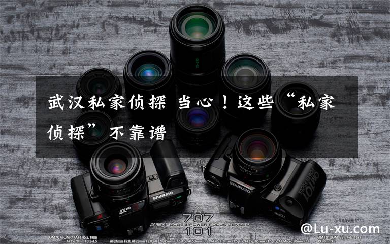 武汉私家侦探 当心!这些“私家侦探”不靠谱