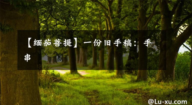 【缅茄菩提】一份旧手稿:手串