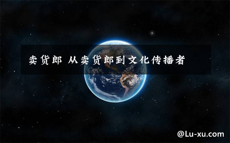 卖货郎 从卖货郎到文化传播者