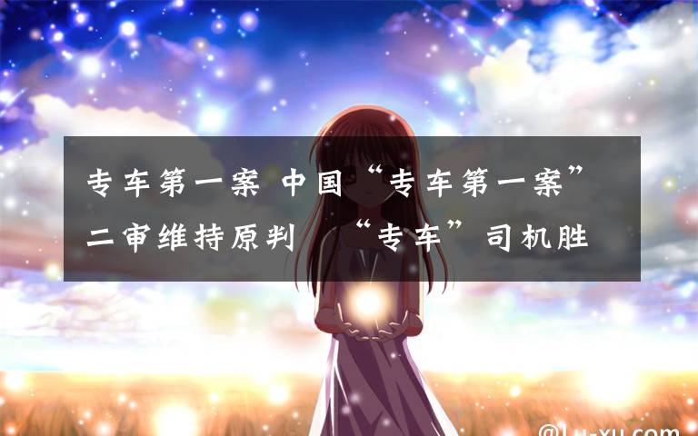 专车第一案 中国“专车第一案”二审维持原判 “专车”司机胜诉