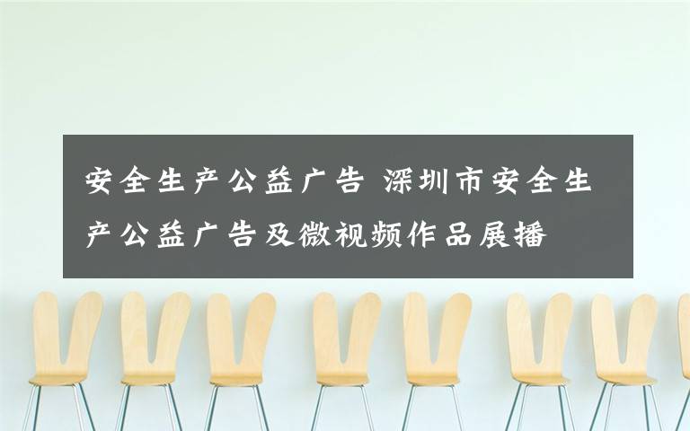 安全生产公益广告 深圳市安全生产公益广告及微视频作品展播