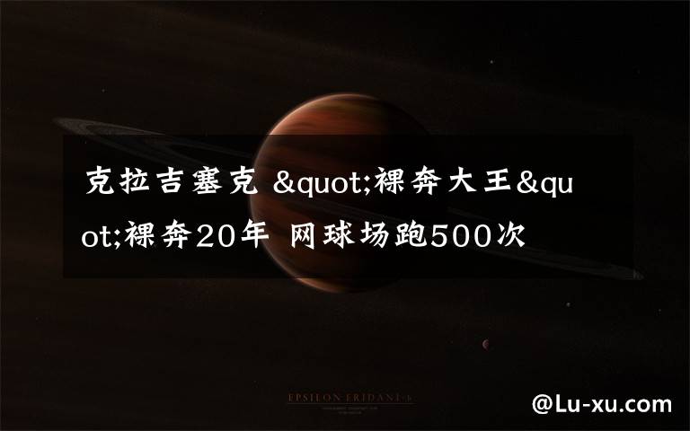 克拉吉塞克 "裸奔大王"裸奔20年 网球场跑500次