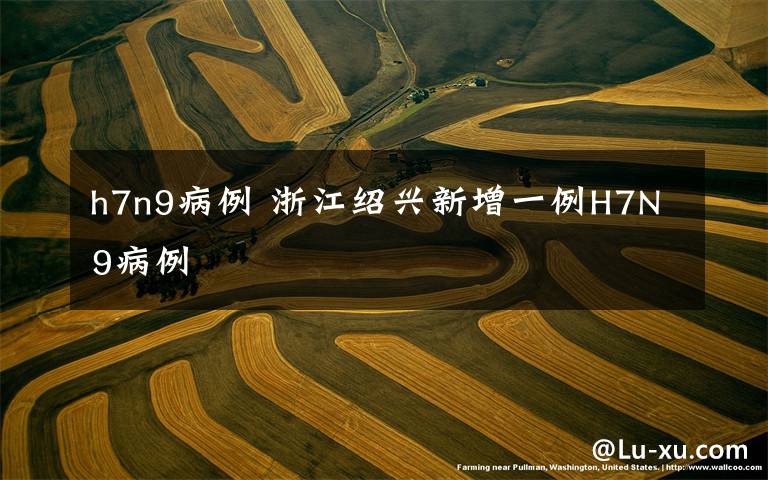 h7n9病例 浙江绍兴新增一例H7N9病例