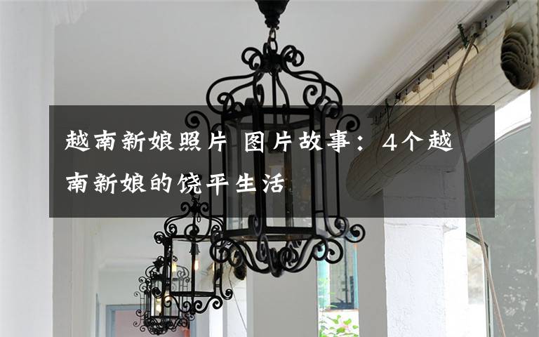 越南新娘照片 图片故事：4个越南新娘的饶平生活