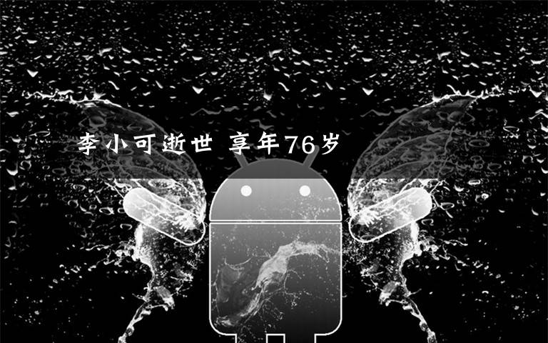 李小可逝世 享年76岁