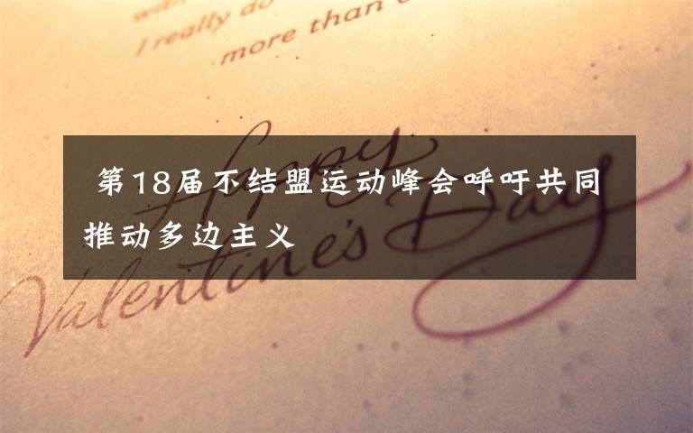  第18届不结盟运动峰会呼吁共同推动多边主义