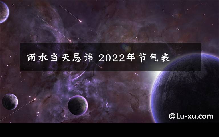 雨水当天忌讳 2022年节气表