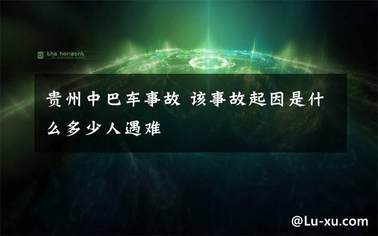 贵州中巴车事故 该事故起因是什么多少人遇难