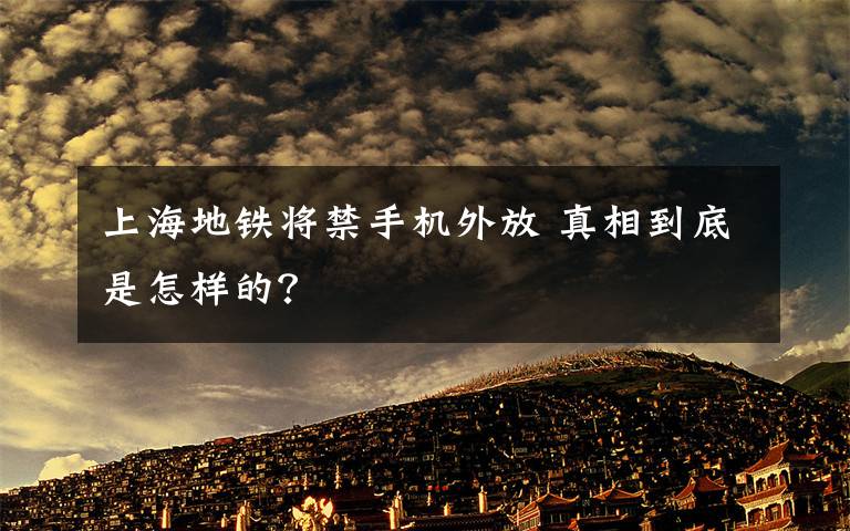 上海地铁将禁手机外放 真相到底是怎样的?