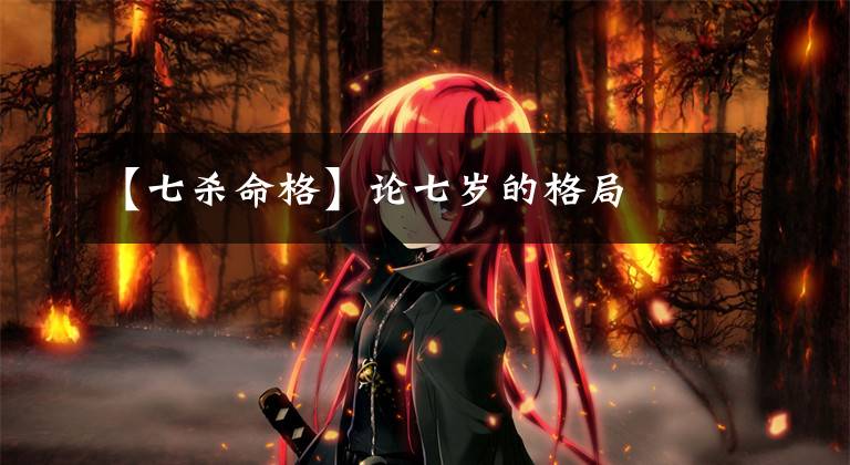 【七杀命格】论七岁的格局