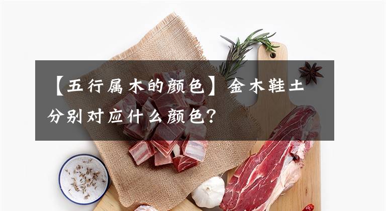 【五行属木的颜色】金木鞋土分别对应什么颜色?