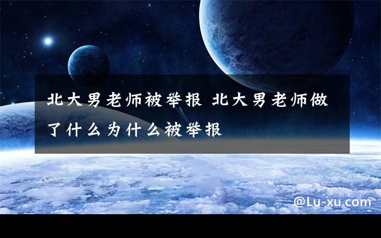 北大男老师被举报 北大男老师做了什么为什么被举报