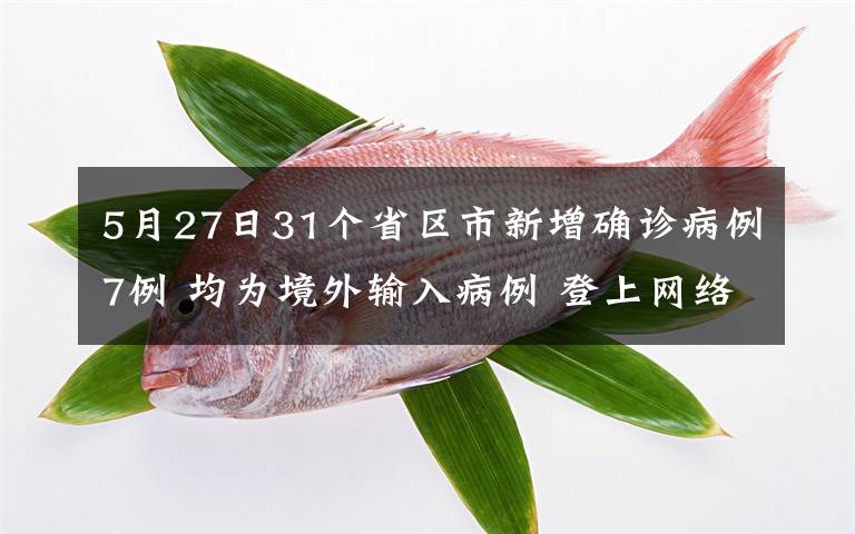 5月27日31个省区市新增确诊病例7例 均为境外输入病例 登上网络热搜了!