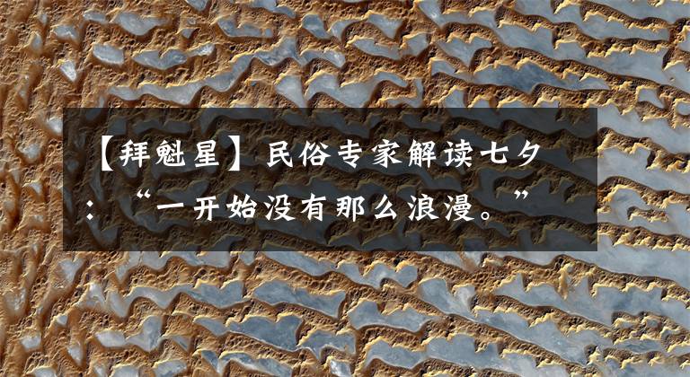 【拜魁星】民俗专家解读七夕:“一开始没有那么浪漫。”