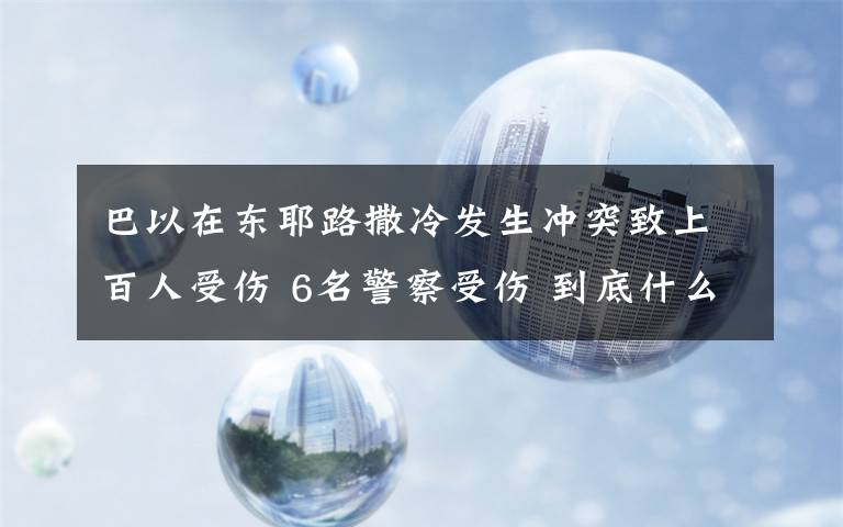 巴以在东耶路撒冷发生冲突致上百人受伤 6名警察受伤 到底什么情况呢?