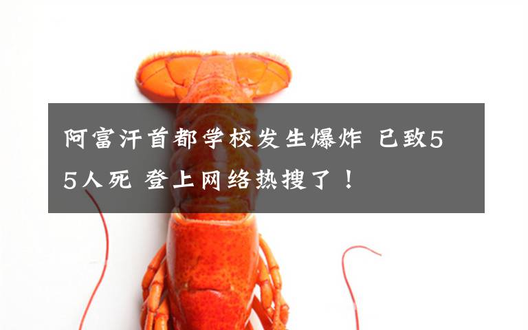 阿富汗首都学校发生爆炸 已致55人死 登上网络热搜了!