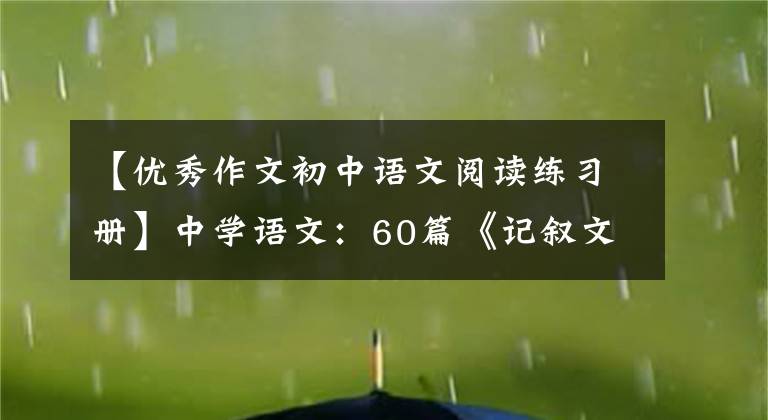 【优秀作文初中语文阅读练习册】中学语文:60篇《记叙文》阅读专题训练,好好练习考试