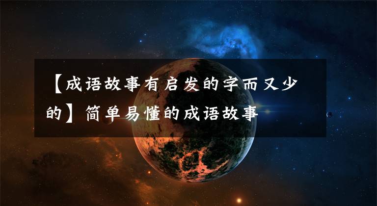【成语故事有启发的字而又少的】简单易懂的成语故事