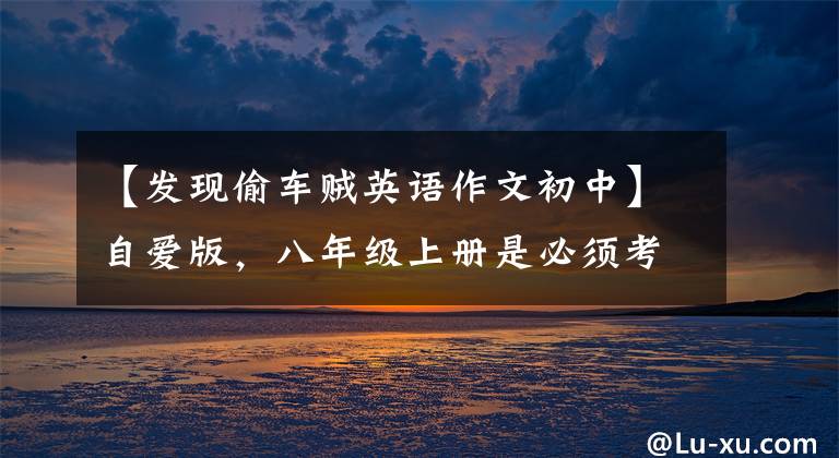 【发现偷车贼英语作文初中】自爱版,八年级上册是必须考的12篇经典英语作文!