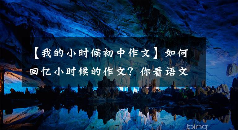 【我的小时候初中作文】如何回忆小时候的作文？你看语文老师给你写了一篇范文