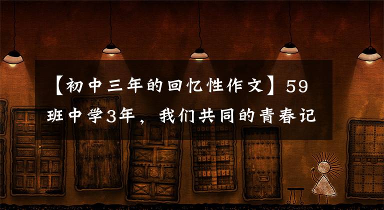 【初中三年的回忆性作文】59班中学3年,我们共同的青春记忆