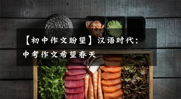 【初中作文盼望】汉语时代:中考作文希望春天