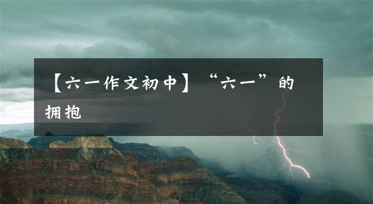 【六一作文初中】“六一”的拥抱