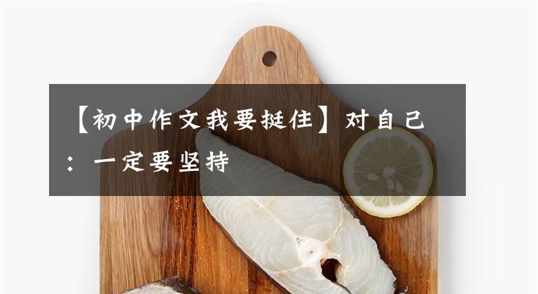 【初中作文我要挺住】对自己:一定要坚持