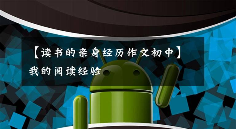 【读书的亲身经历作文初中】我的阅读经验