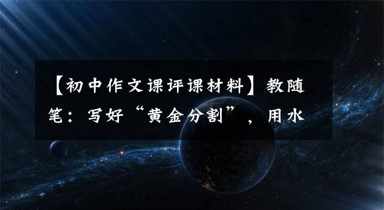 【初中作文课评课材料】教随笔：写好“黄金分割”，用水作为沟渠。